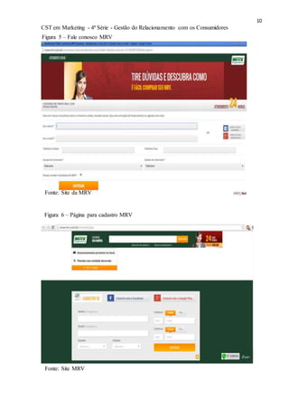 10
CST em Marketing - 4ª Série - Gestão do Relacionamento com os Consumidores
Figura 5 – Fale conosco MRV
Fonte: Site da MRV
Figura 6 – Página para cadastro MRV
Fonte: Site MRV
 