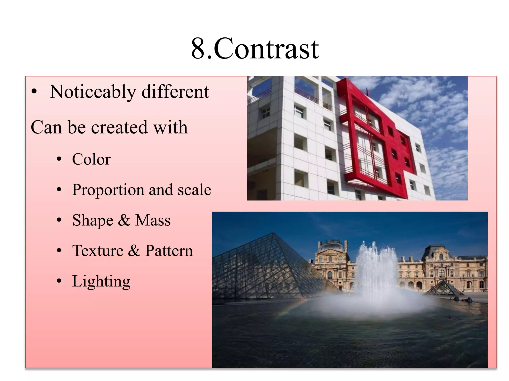 8.Contrast
• Noticeably different
Can be created with
• Color
• Proportion and scale
• Shape & Mass
• Texture & Pattern
• Lighting
 