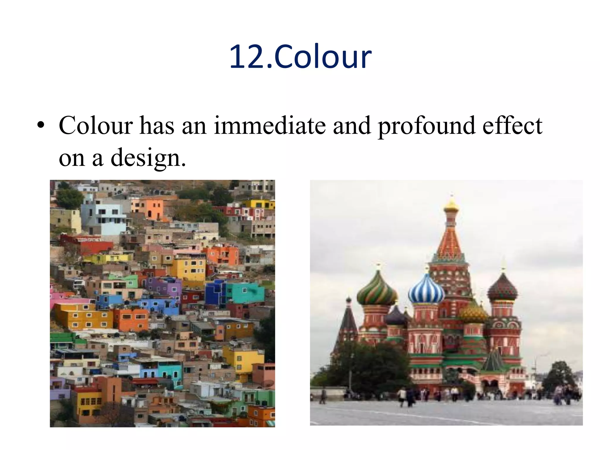 12.Colour
• Colour has an immediate and profound effect
on a design.
 