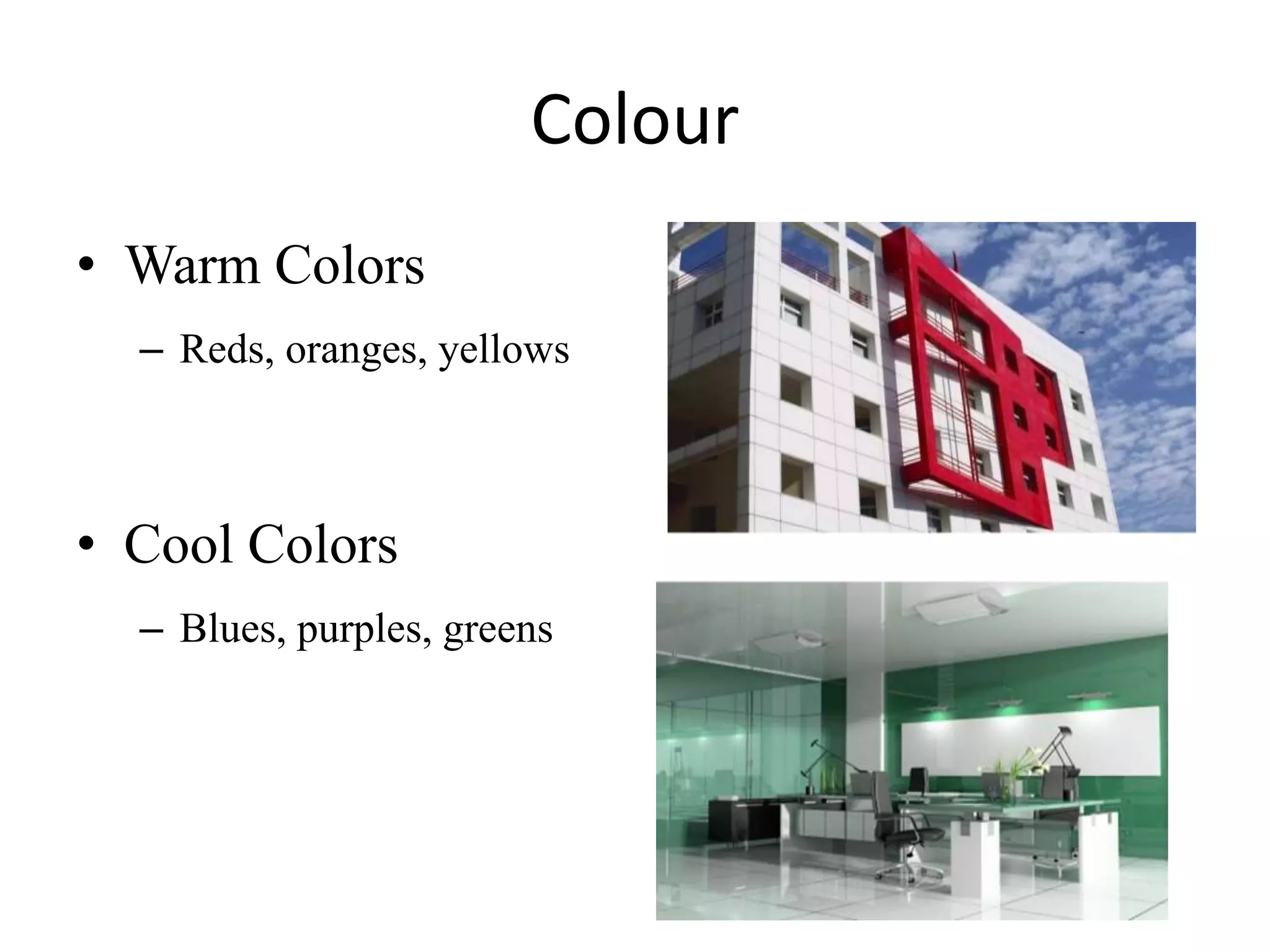 Colour
• Warm Colors
– Reds, oranges, yellows
• Cool Colors
– Blues, purples, greens
 