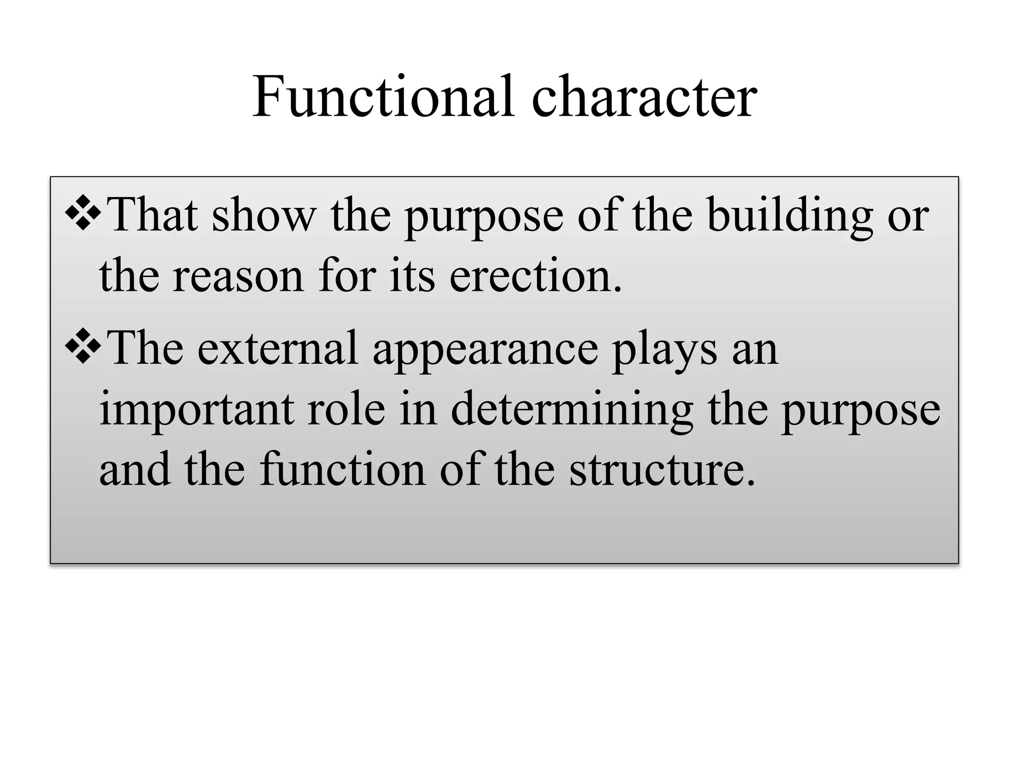 Functional character
That show the purpose of the building or
the reason for its erection.
The external appearance plays an
important role in determining the purpose
and the function of the structure.
 