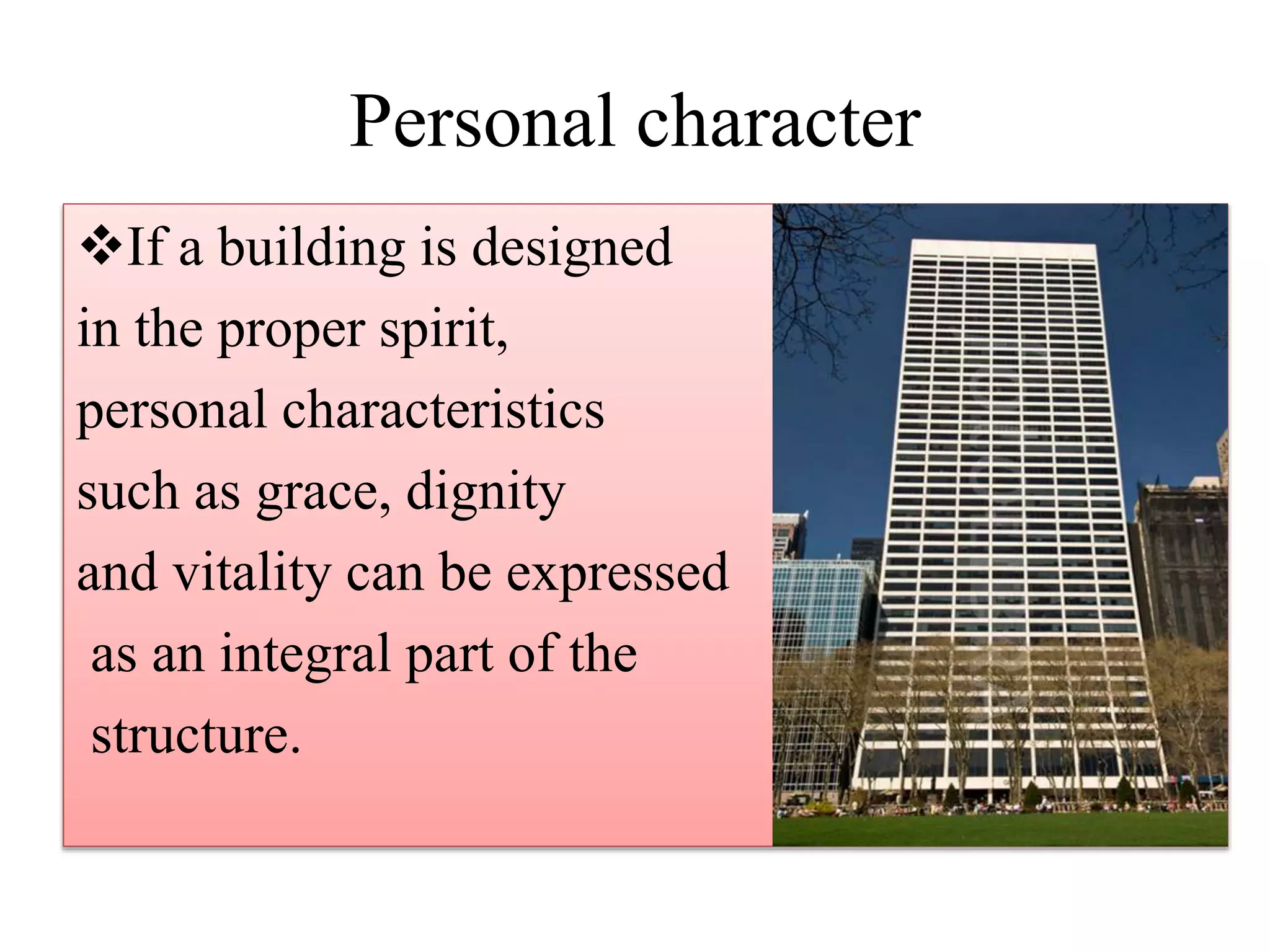 Personal character
If a building is designed
in the proper spirit,
personal characteristics
such as grace, dignity
and vitality can be expressed
as an integral part of the
structure.
 