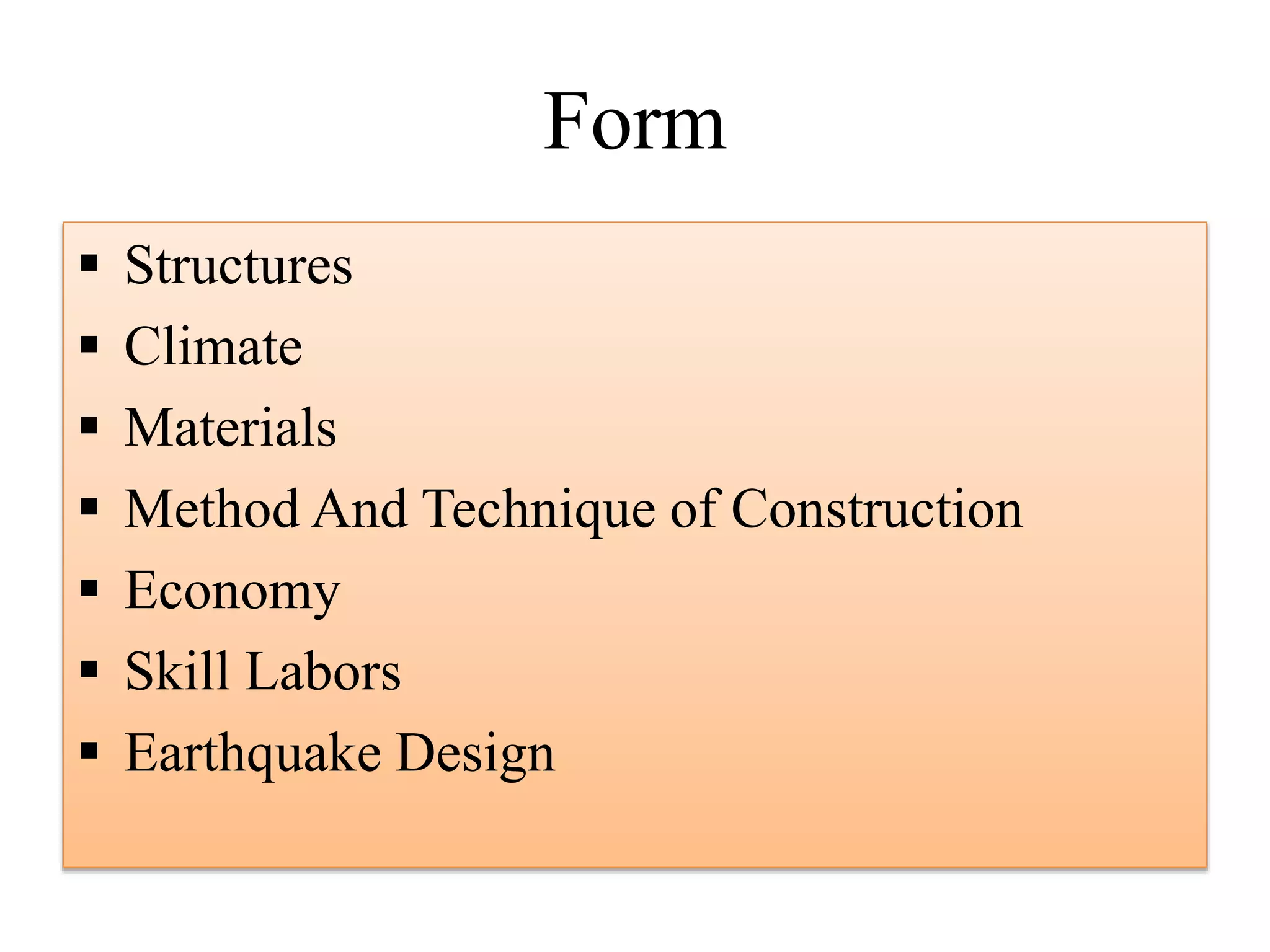 Form
 Structures
 Climate
 Materials
 Method And Technique of Construction
 Economy
 Skill Labors
 Earthquake Design
 