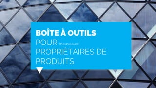 BOÎTE À OUTILS
POUR (nouveaux)
PROPRIÉTAIRES DE
PRODUITS
 