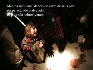 Menina iraquiana, depois do carro de seus pais ser perseguido e alvejado... os pais não sobreviveram 