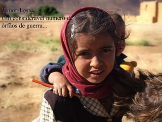 Timor-Leste Um considerável numero de  órfãos de guerra... 