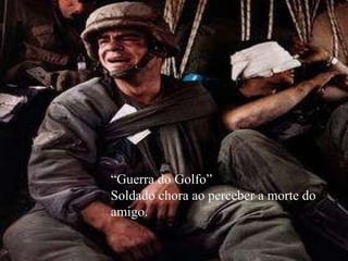 “ Guerra do Golfo” Soldado chora ao perceber a morte do amigo. 