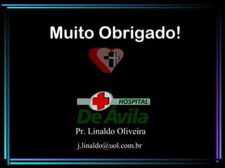 Muito Obrigado!
Pr. Linaldo Oliveira
j.linaldo@uol.com.br
 