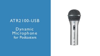 A publication of
ATR2100-USB
Dynamic
Microphone
for Podcasters
 