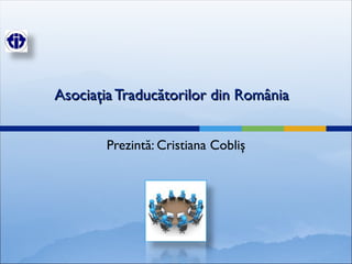 Asociaţia Traducătorilor din România Prezintă: Cristiana Cobliş 