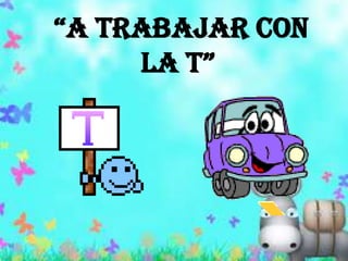  “A trabajar con la T” 