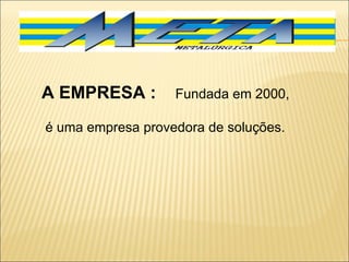 A EMPRESA :  Fundada em 2000, é uma empresa provedora de soluções. 