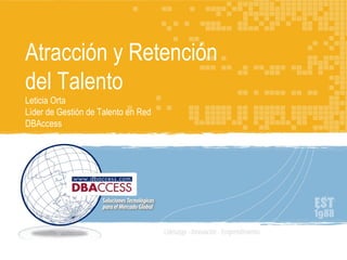 Atracción y Retención del Talento Leticia Orta Líder de Gestión de Talento en Red DBAccess 