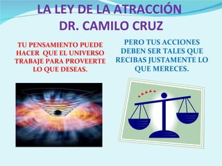   LA LEY DE LA ATRACCIÓN  DR. CAMILO CRUZ ,[object Object],[object Object]