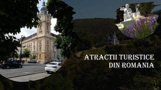 Atractii Turistice
din Romania
 