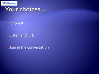 Ignore it Listen and lurk Join in the conversation 