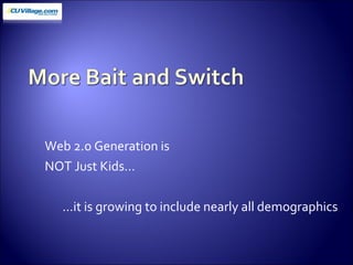 Web 2.0 Generation is  NOT Just Kids… … it is growing to include nearly all demographics 