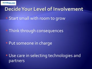 Start small with room to grow Think through consequences Put someone in charge Use care in selecting technologies and partners 