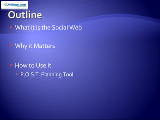 What it is the Social Web Why it Matters How to Use It P.O.S.T. Planning Tool 