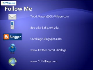 [email_address] 800-262-6285, ext 262 CUVillage.BlogSpot.com www.Twitter.com/CUVillage www.CU-Village.com 