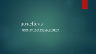 atractions
FROM PALMA DE MALLORCA
 
