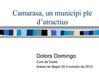 Camarasa, un municipi ple
      d’atractius



       Dolors Domingo
       Curs de Guies
       Artesa de Segre 20 d’octubre de 2012
 