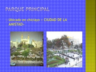 Ubicado en chiclayo « CIUDAD DE LA 
AMISTAD» 
 