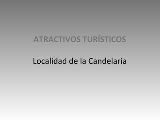 ATRACTIVOS TURÍSTICOS Localidad de la Candelaria 