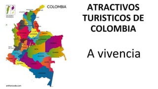 ATRACTIVOS
TURISTICOS DE
COLOMBIA
A vivencia
 