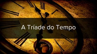 A Tríade do Tempo
 
