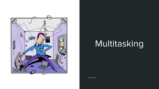 Multitasking
 