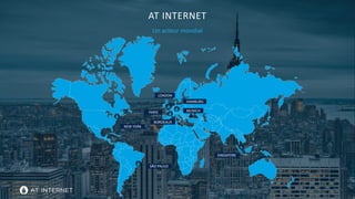 Digital Intelligence Solutions
AT INTERNET
Un acteur mondial
NEW YORK
SÃO PAULO
SINGAPORE
PARIS
BORDEAUX
LONDON
HAMBURG
MU...