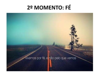 2º MOMENTO: FÉ
 