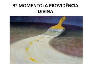 3º MOMENTO: A PROVIDÊNCIA
DIVINA
 