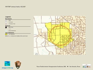WHTMP census tracts; 452,967




Legend:
Boundaries
       State

       '10 County

       '10 Census Tract

Features
       Major Road

       Street

       Stream/Waterbody

Your Selections
       Your Selections

Items in grey text are not visible at this zoom level




                                                        Texas Trails & Active Transportation Conference 2012   ◆   San Antonio, Texas
 