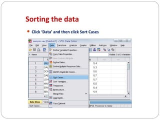 Sorting the data
 Click ‘Data’ and then click Sort Cases

 