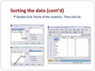 Sorting the data (cont’d)
 Double Click ‘Name of the students.’ Then click ok.

Click

Click

 