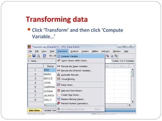 Transforming data
 Click ‘Transform’ and then click ‘Compute

Variable…’

 