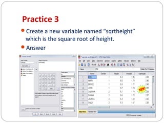 Practice 3
Create a new variable named “sqrtheight”

which is the square root of height.
Answer

 