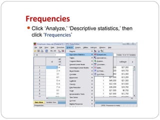 Frequencies
 Click ‘Analyze,’ ‘Descriptive statistics,’ then

click ‘Frequencies’

 