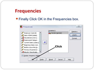 Frequencies
Finally Click OK in the Frequencies box.

Click

 