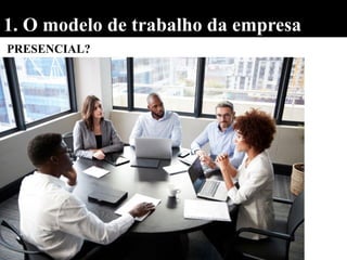1. O modelo de trabalho da empresa
PRESENCIAL?
 