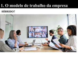 1. O modelo de trabalho da empresa
HÍBRIDO?
 