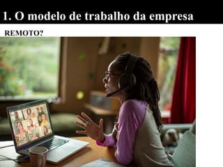 1. O modelo de trabalho da empresa
REMOTO?
 