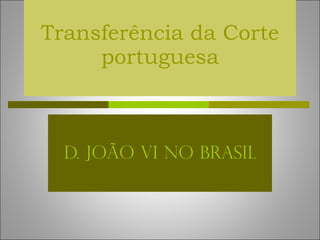 Transferência da Corte portuguesa D. João VI no Brasil 