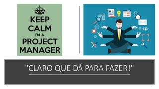 "CLARO QUE DÁ PARA FAZER!"
 