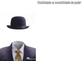 Visibilidade vs invisibilidade de poder
 