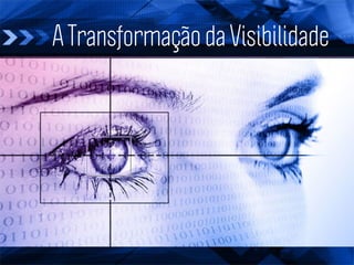 A Transformação da Visibilidade
 