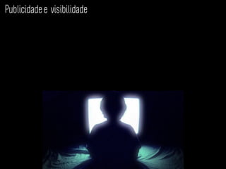 Publicidade e visibilidade	
  
 