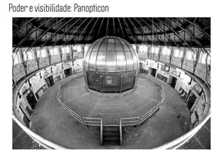 Poder e visibilidade: Panopticon
 